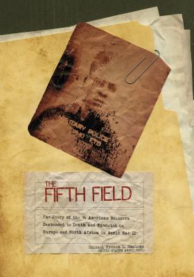 The Fifth Field: The Story of the 96 American Soldiers Sentenced to Death and Executed in Europe and North Africa in World War I