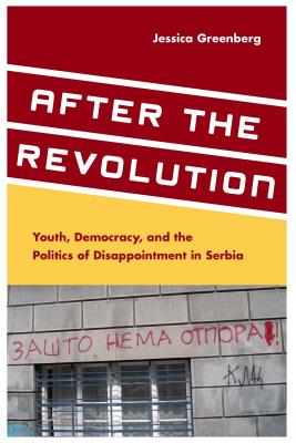 After the Revolution: Youth, Democracy, and the Politics of Disappointment in Serbia