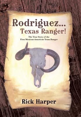 Rodriguez... Texas Ranger!: The True Story of the First Mexican American Texas Ranger