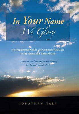 In Your Name We Glory: An Inspirational Guide and Complete Reference to the Names and Titles of God