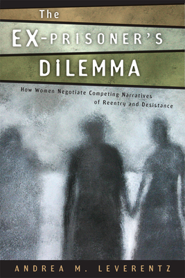 The Ex-Prisoner’s Dilemma: How Women Negotiate Competing Narratives of Reentry and Desistance