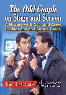 The Odd Couple on Stage and Screen: A History with Cast and Crew Profiles and an Episode Guide