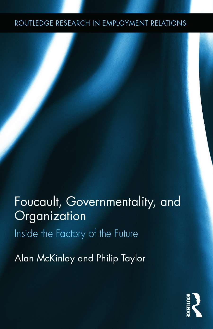Foucault, Governmentality, and Organization: Inside the Factory of the Future