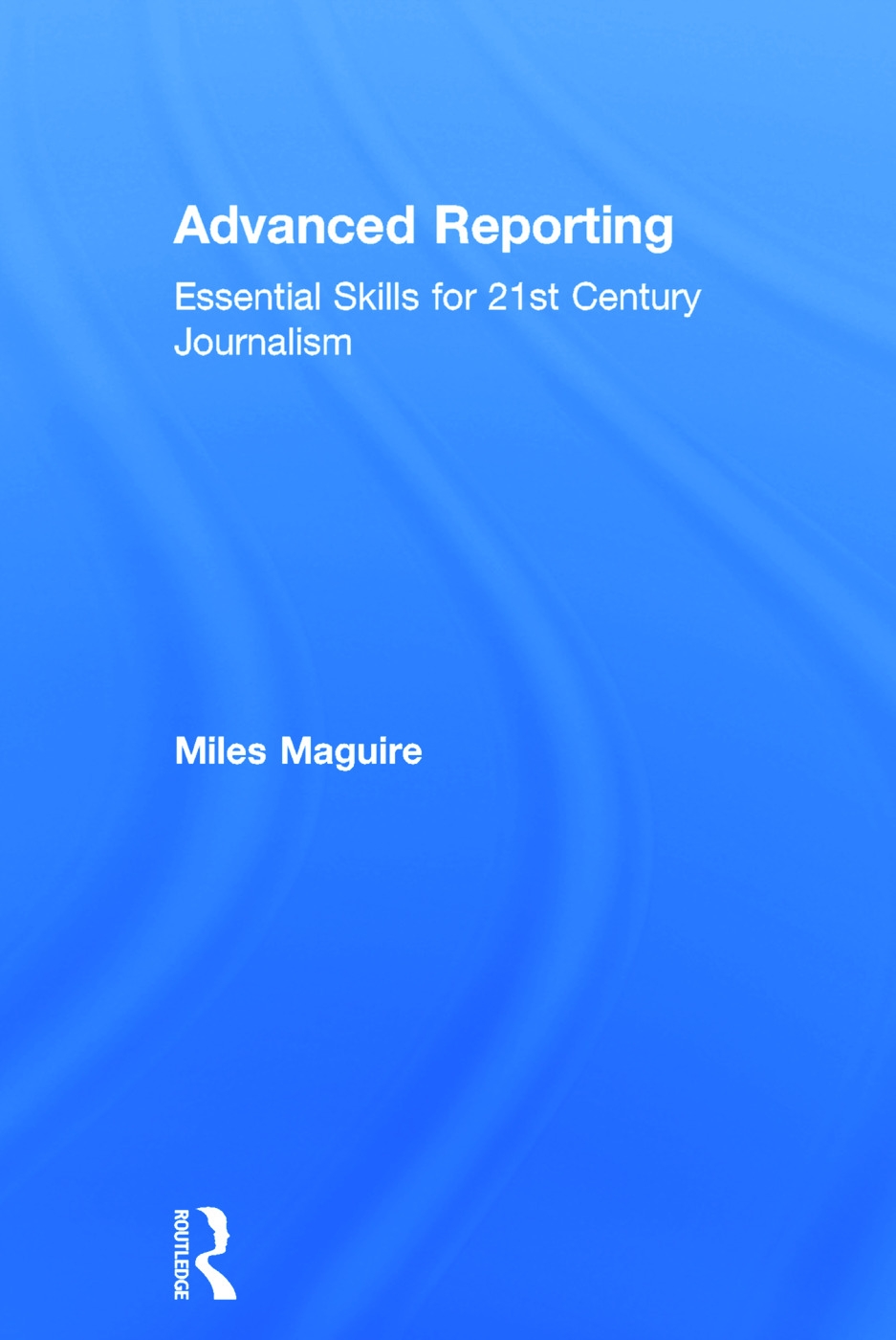 Advanced Reporting: Essential Skills for 21st Century Journalism