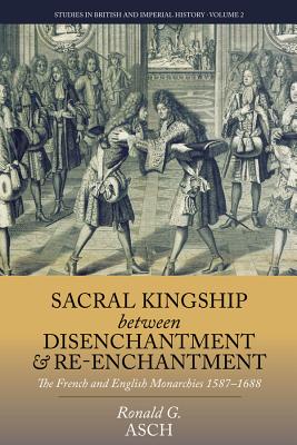 Sacral Kingship Between Disenchantment and Re-Enchantment: The French and English Monarchies 1587-1688