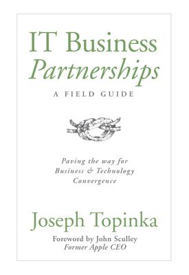 IT Business Partnerships: A Field Guide: Paving the Way for Business & Technology Convergence