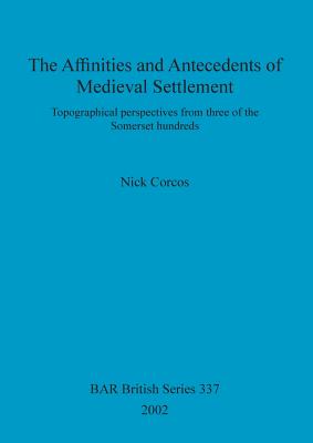 The Affinities and Antecedents of Medieval Settlement: Topographical Perspectives from Three of the Somerset Hundreds