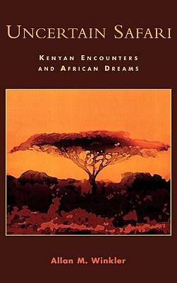 Uncertain Safari: Kenyan Encounters and African Dreams