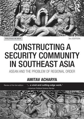 Constructing a Security Community in Southeast Asia: ASEAN and the Problem of Regional Order