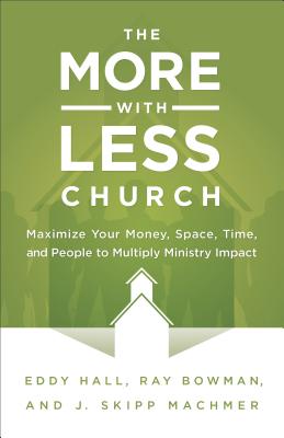 The More-With-Less Church: Maximize Your Money, Space, Time, and People to Multiply Ministry Impact