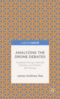 Analyzing the Drone Debates: Targeted Killings, Remote Warfare, and Military Technology