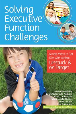 Solving Executive Function Challenges: Simple Ways to Get Kids With Autism Unstuck and on Target