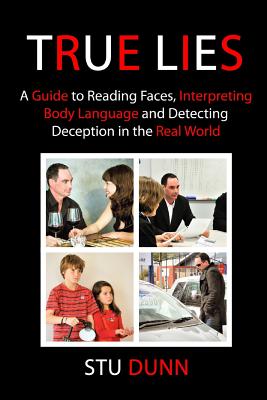 True Lies: A Guide to Reading Faces, Interpreting Body Language and Detecting Deception in the Real World