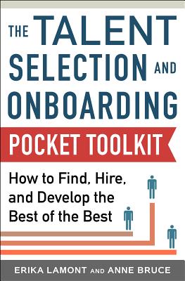 The Talent Selection and Onboarding Pocket Tool Kit: How to Find, Hire, and Develop the Best of the Best