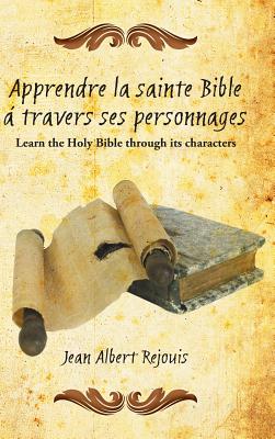 Apprendre La Sainte Bible Á Travers Ses Personnages: Learn the Holy Bible Through Its Characters.