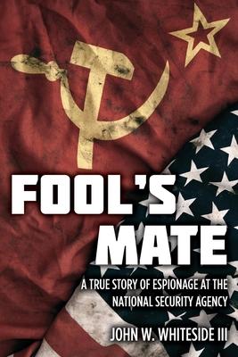 Fool’s Mate: A True Story of Espionage at the National Security Agency