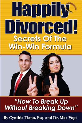 Happily Divorced!: Secrets of the Win-Win Formula: How to Break Up - Without Breaking Down!