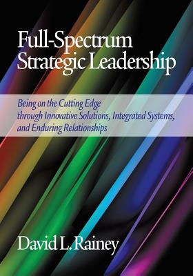 Full-Spectrum Strategic Leadership: Being on the Cutting Edge Through Innovative Solutions, Integrated Systems, and Enduring Rel