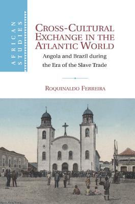 Cross-Cultural Exchange in the Atlantic World: Angola and Brazil During the Era of the Slave Trade