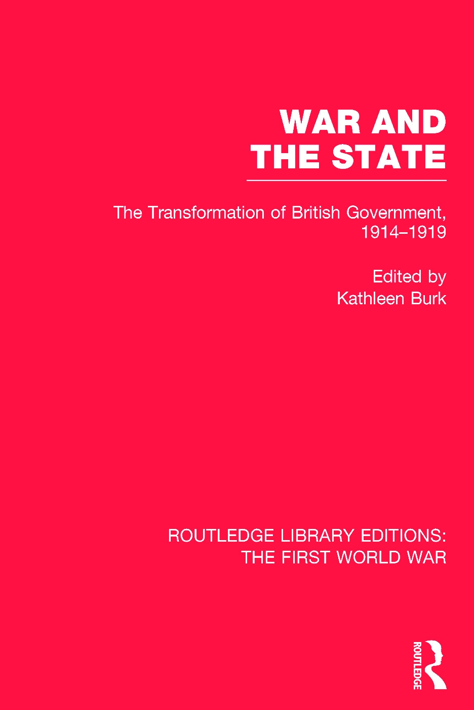 War and the State (Rle the First World War): The Transformation of British Government, 1914-1919