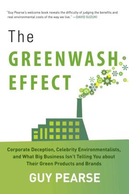 The Greenwash Effect: Corporate Deception, Celebrity Environmentalists, and What Big Business Isna’t Telling You about Their Green Products