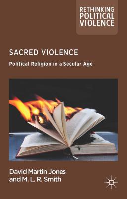 Sacred Violence: Political Religion in a Secular Age