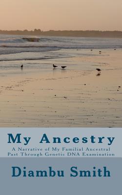 My Ancestry: A Narrative of My Familial Ancestral Past Through Genetic DNA Examination