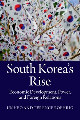 South Korea’s Rise: Economic Development, Power, and Foreign Relations