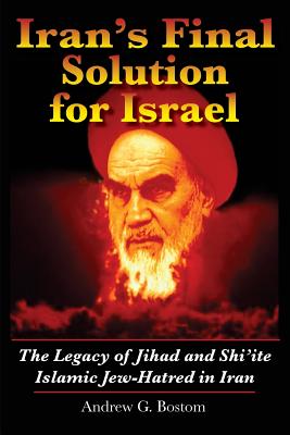 Iran’s Final Solution for Israel: The Legacy of Jihad and Shi’ite Islamic Jew-Hatred in Iran