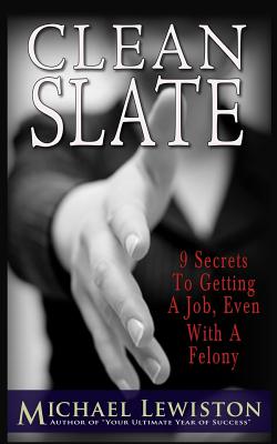 Clean Slate: 9 Secrets to Getting a Job, Even With a Felony!