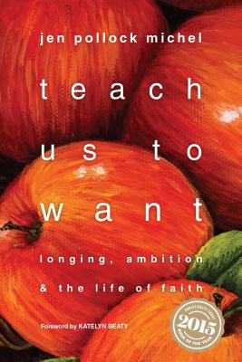 Teach Us to Want: Longing, Ambition & the Life of Faith