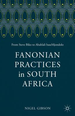 Fanonian Practices in South Africa: From Steve Biko to Abahlali Basemjondolo