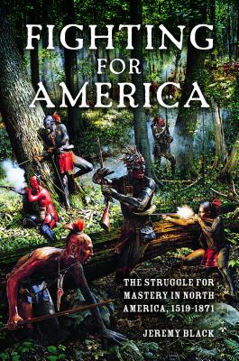 Fighting for America: The Struggle for Mastery in North America, 1519-1871