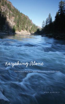 Kayaking Alone: Nine Hundred Miles from Idaho’s Mountains to the Pacific Ocean