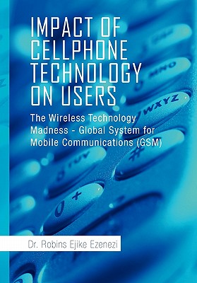 Impact of Cellphone Technology on Users: The Wireless Technology Madness - Global System for Mobile Communications (Gsm)
