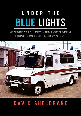 Under the Blue Lights: My Service With the Norfolk Ambulance Service at Lowestoft Ambulance Station (1974–1979)