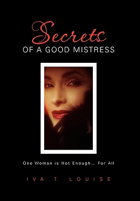 Secrets of a Good Mistress: One Woman Is Not Enough... for All