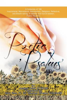 Poetic Psalms: A Collection of 100 Inspirational, Motivational, Nationalistic, Religious, Reflective, and Breath-taking, In-seas