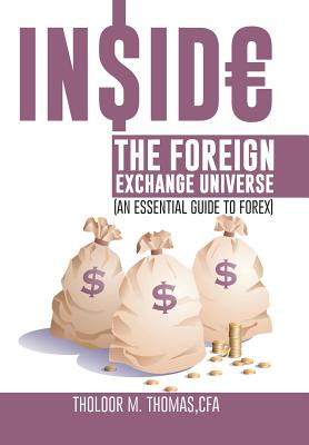 Inside the Foreign Exchange Universe: An Essential Guide to Forex