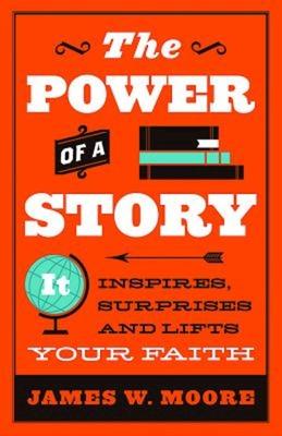 The Power of A Story: It Inspires, Surprises, and Lifts Your Faith