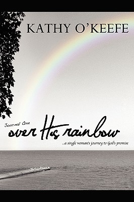 Over His Rainbow: A Single Woman�s Journey to God�s Promise