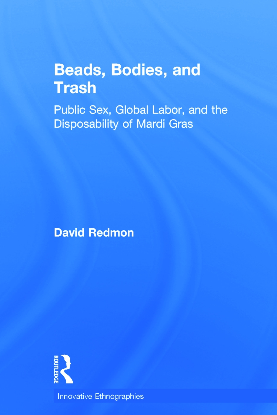 Beads, Bodies, and Trash: Public Sex, Global Labor, and the Disposability of Mardi Gras