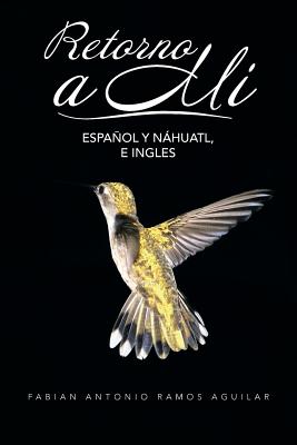 Retorno a mí: Español Y Náhuatl, E Ingles