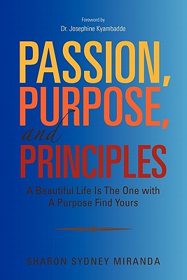 Passion, Purpose, and Principles: A Beautiful Life Is the One With a Purpose Find Yours