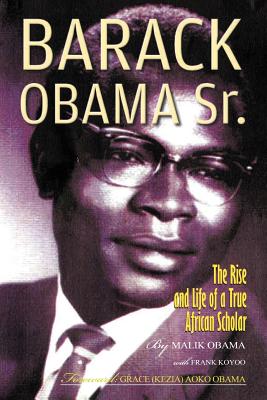 Barack Obama Sr.: The Rise and Life of a True African Scholar