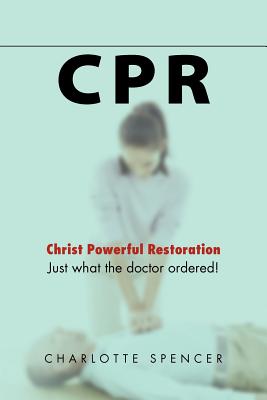 Cpr: Just What the Doctor Ordered! Christ Powerful Restoration