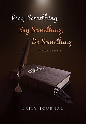 Pray Something, Say Something, Do Something: Daily Journal