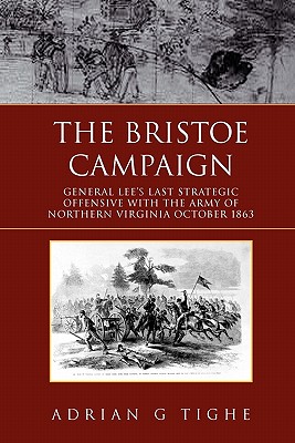 The Bristoe Campaign: General Lee’s Last Strategic Offensive With the Army of Northern Virginia October 1863