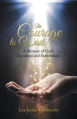 The Courage to Wait: A Memoir of God’s Goodness and Faithfulness