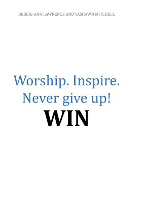 Worship.inspire. Never Give Up! Win